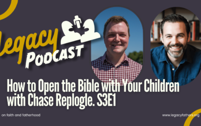 How to Open the Bible with Your Children, with Chase Replogle. Legacy Podcast S3E1
