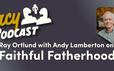Ray Ortlund with Andy Lamberton on Faithful Fatherhood
