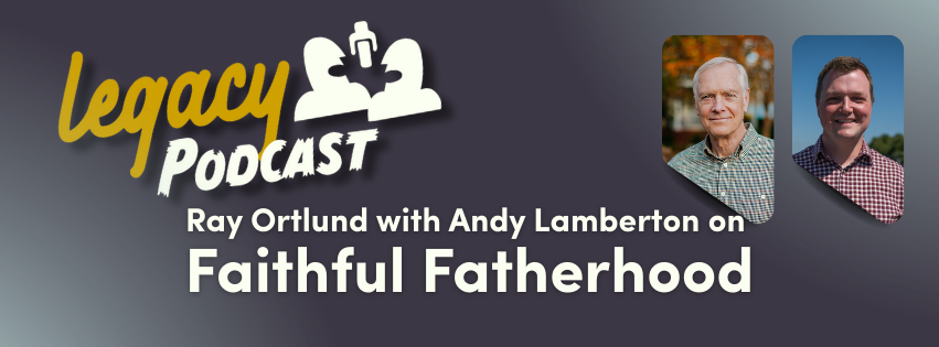Ray Ortlund with Andy Lamberton on Faithful Fatherhood